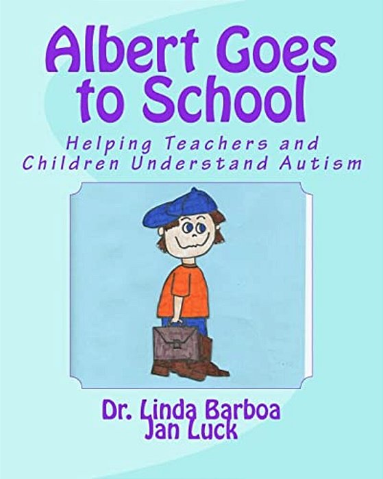 Albert Goes To School: Helping Teachers And Children Understand Autism-..