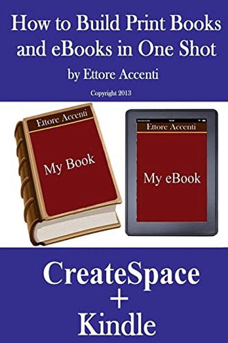 How To Build Print Books And Ebooks In One Shot: By Using Createspace And Kindle-..