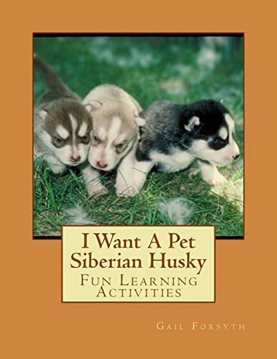 I Want A Pet Siberian Husky: Fun Learning Activities-..