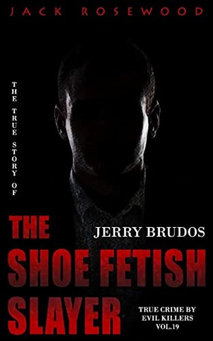 Jerry Brudos: The True Story Of The Shoe Fetish Slayer: Historical Serial Killers And Murderers-..