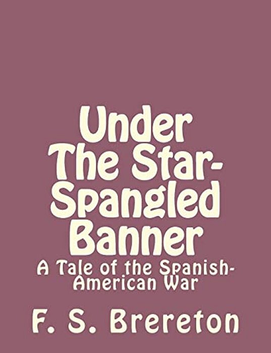 Under The Star-Spangled Banner: A Tale Of The Spanish-American War-..