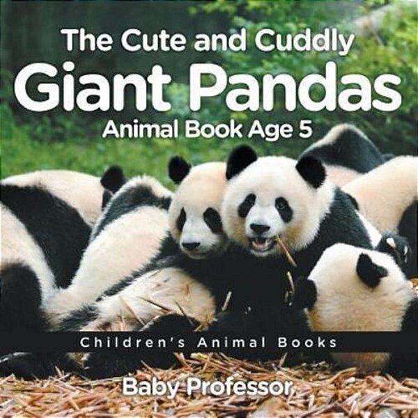 The Cute And Cuddly Giant Pandas - Animal Book Age 5 Children's Animal Books-..