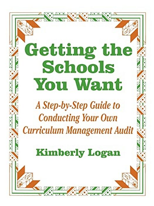 Getting The Schools You Want: A Step-By-step Guide To Conducting Your Own Curriculum Management Audit-..