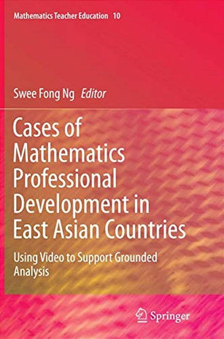 Cases Of Mathematics Professional Development In East Asian Countries: Using Video To Support Grounded Analysis-..