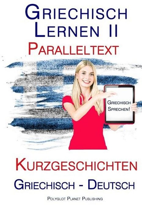 Griechisch Lernen II: Paralleltext - Kurzgeschichten (Griechisch - Deutsch)-..