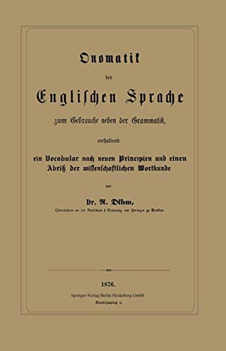 Onomatik Der Englischen Sprache Zum Gebrauche Neben Der Grammatik, Enthaltend Ein Vocabular Nach Neuen Principien Und Einen Abriß Der Wissenschaftlich-..