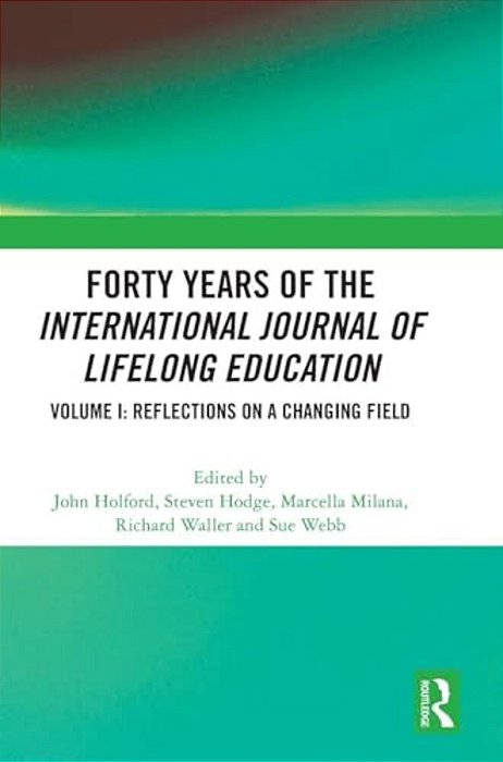 Forty Years Of The International Journal Of Lifelong Education, Volume I: Reflections On A Changing Field-..