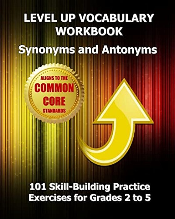 Level Up Vocabulary Workbook Synonyms And Antonyms: Aligned To The Common Core State Standards-..