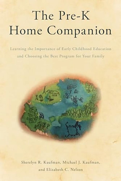 Pre-k Home Companion: Learning The Importance Of Early Childhood Education And Choosing The Best Program For Your Family-..