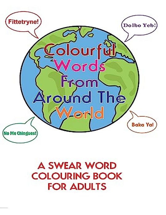 Colourful Words From Around The World:: A Swear Word Colouring Book For Adults-..