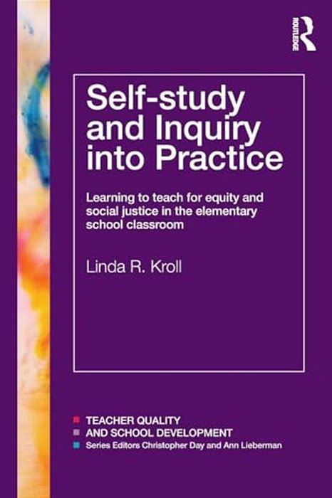 Self-Study And Inquiry Into Practice: Learning To Teach For Equity And Social Justice In The Elementary School Classroom-..