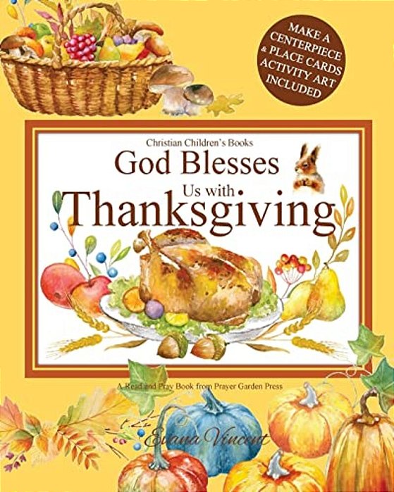 God Blesses US With Thanksgiving Christian Children's Books: A Read And Pray Book From Prayer Garden Press Make A Centerpiece And Place Cards Activity-..