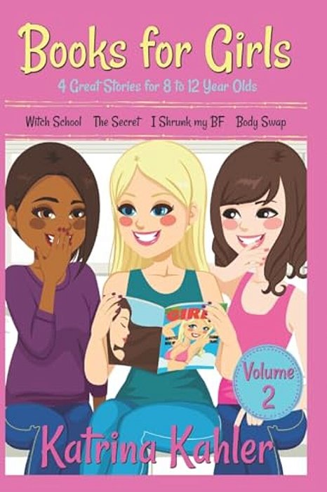 Books For Girls - 4 Great Stories For 8 To 12 Year Olds: Witch School, The Secret, I Shrunk My Bf And Body Swap-..