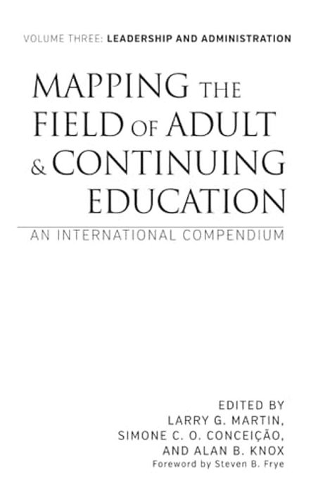 Mapping The Field Of Adult And Continuing Education: An International Compendium: Volume 3: Leadership And Administration-..