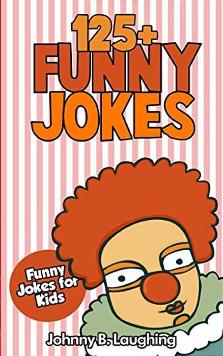 Jokes For Kids: 125+ Funny Jokes For Kids: Funny And Hilarious Jokes For Kids-..