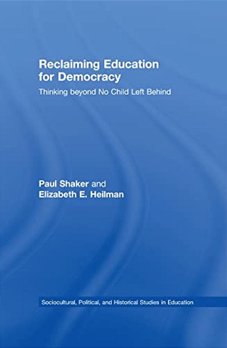 Reclaiming Education For Democracy: Thinking Beyond No Child Left Behind-..
