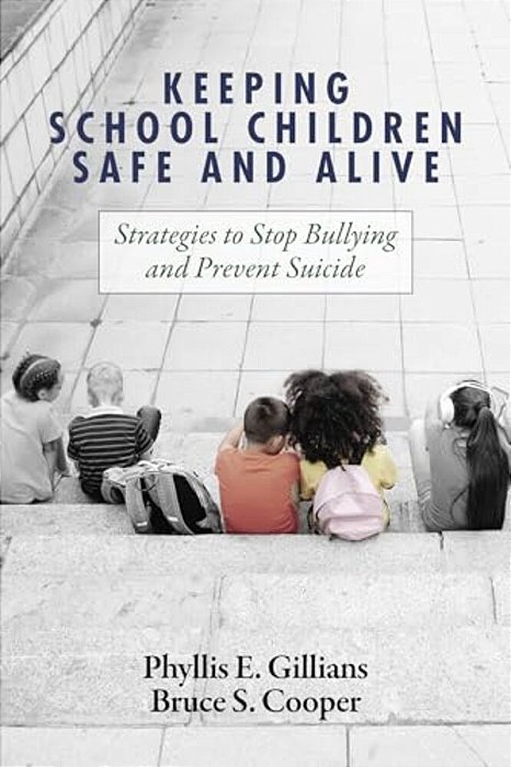 Keeping School Children Safe And Alive: Strategies To Stop Bullying And Prevent Suicide-..