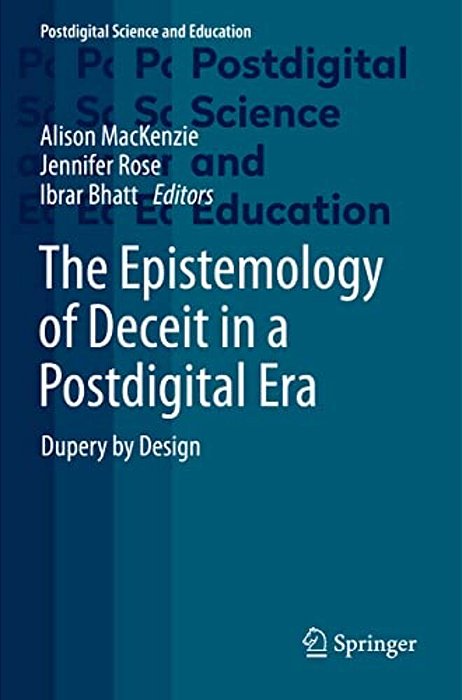 The Epistemology Of Deceit In A Postdigital Era: Dupery By Design-..