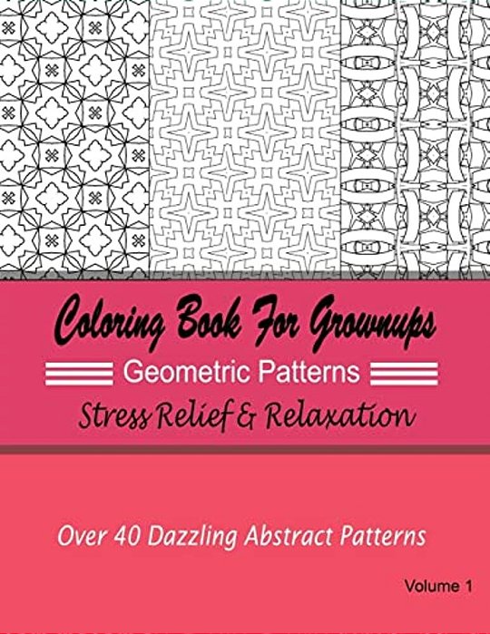 Coloring Books For Grownups Geometric Patterns: Stress Relief & Relaxation: Over 40 Dazzling Abstract Patterns-..