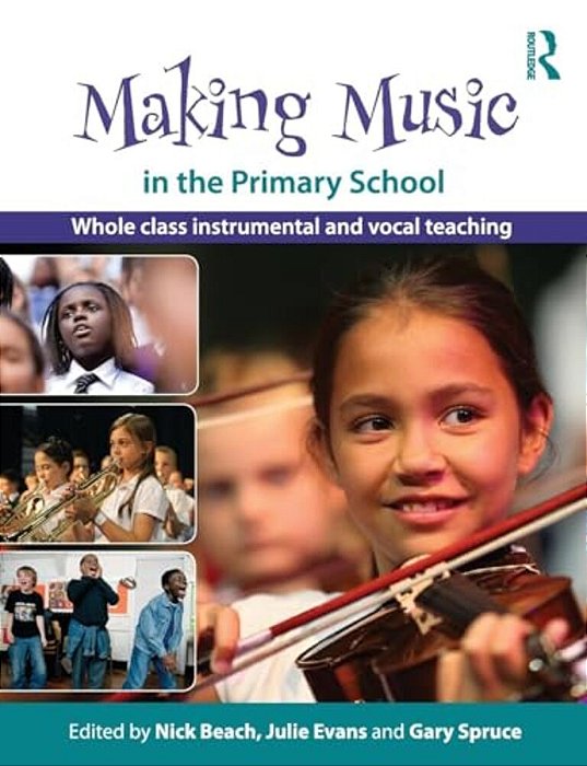 Making Music In The Primary School: Whole Class Instrumental And Vocal Teaching-..