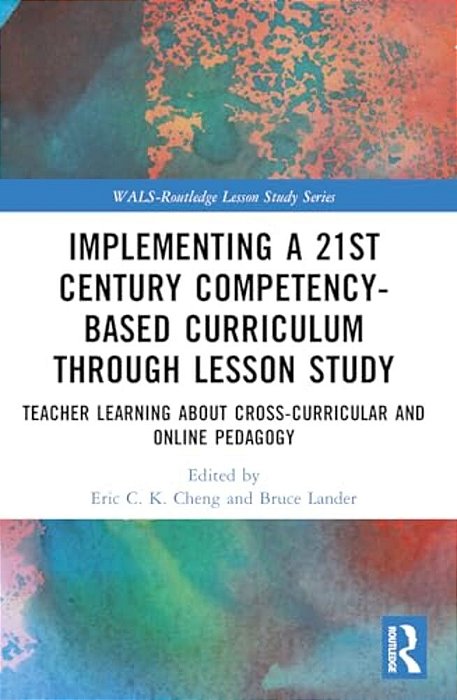 Implementing A 21St Century Competency-Based Curriculum Through Lesson Study: Teacher Learning About Cross-Curricular And Online Pedagogy-..