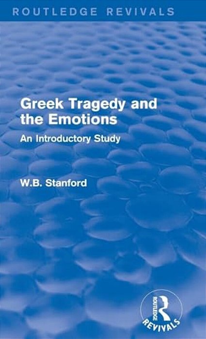 Greek Tragedy And The Emotions (Routledge Revivals): An Introductory Study-..