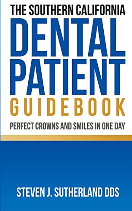 The Southern California Dental Patient Guidebook; Perfect Crowns And Smiles In One Day-..