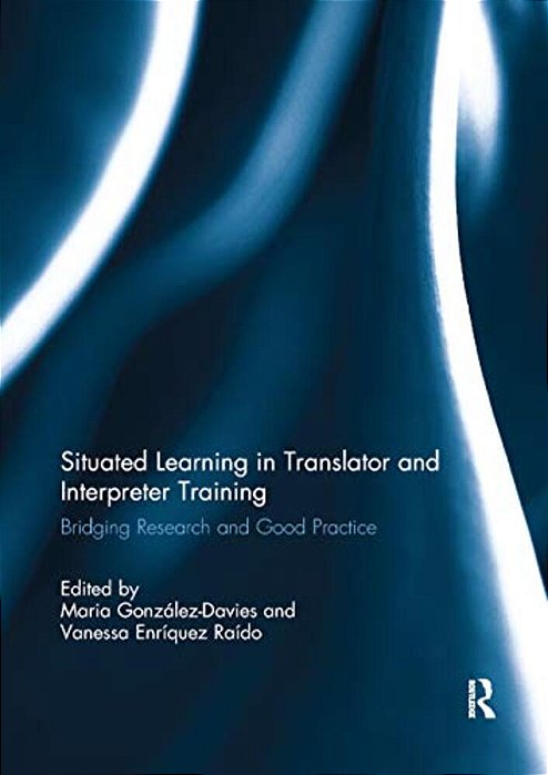 Situated Learning In Translator And Interpreter Training: Bridging Research And Good Practice-..