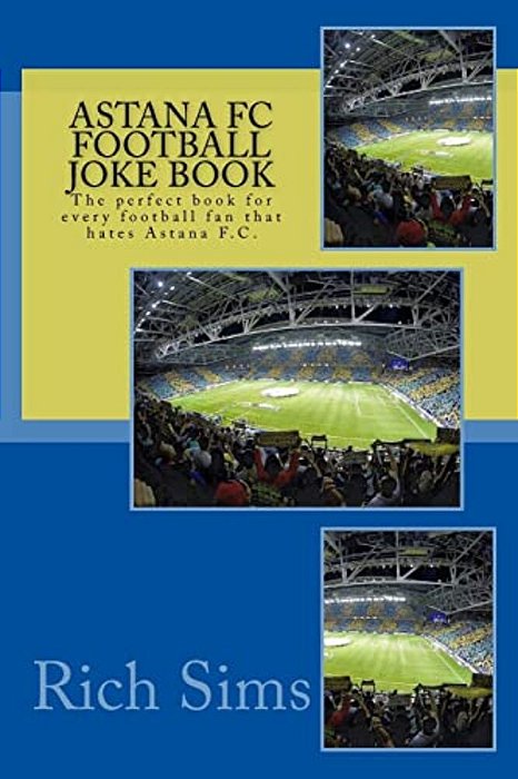 Astana Fc Football Joke Book: The Perfect Book For Every Football Fan That Hates Astana F. C. -..
