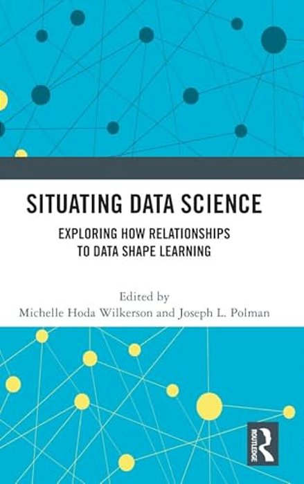 Situating Data Science: Exploring How Relationships To Data Shape Learning-..