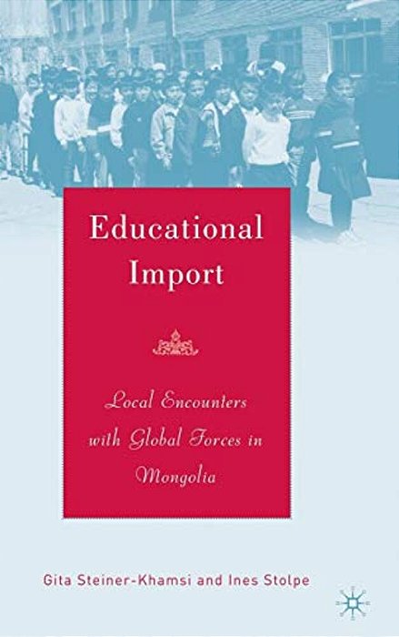 Educational Import: Local Encounters With Global Forces In Mongolia-..