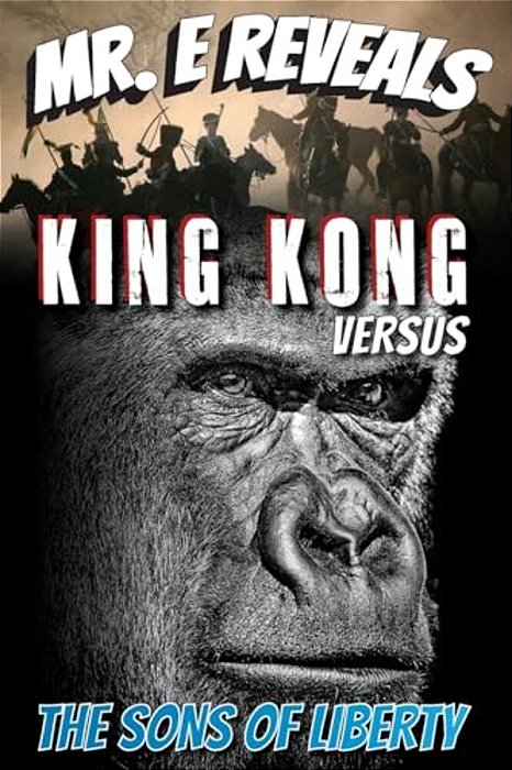 Mr. E Reveals: King Kong Versus The Sons Of Liberty-..