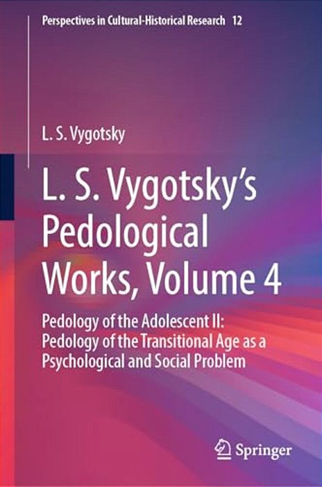 L. S. Vygotsky's Pedological Works, Volume 4: Pedology Of The Adolescent II: Pedology Of The Transitional Age As A Psychological And Social Problem-..