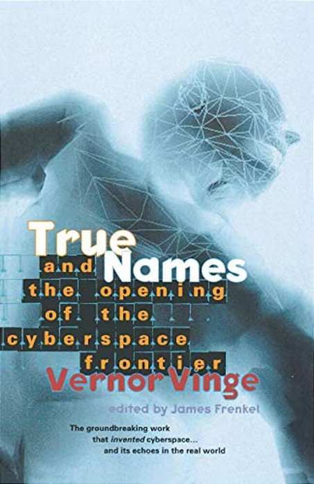 True Names: And The Opening Of The Cyberspace Frontier-..