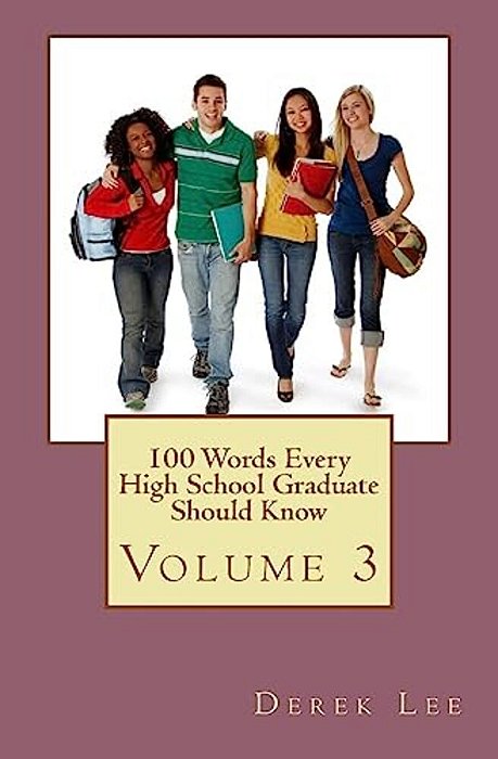 100 Words Every High School Graduate Should Know Volume 3-..