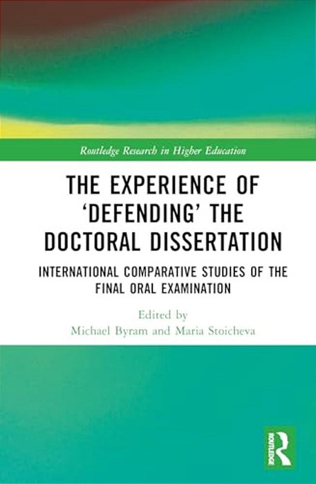 The Experience Of 'Defending' The Doctoral Dissertation: International Comparative Studies Of The Final Oral Examination-..