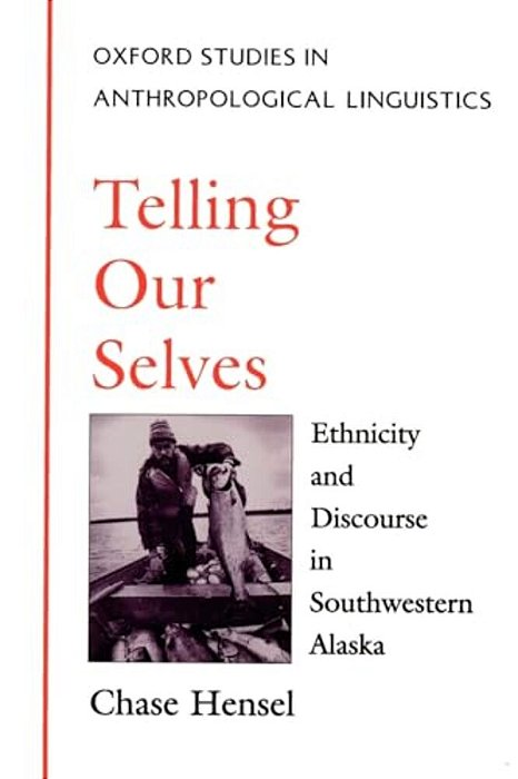 Telling Our Selves: Ethnicity And Discourse In Southwestern Alaska-..