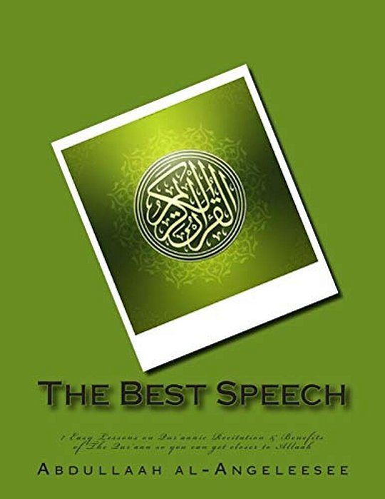 The Best Speech: 7 Easy Lessons On Qur'Aanic Recitation & Benefits Of The Qur'Aan So You Can Get Closer To Allaah-..