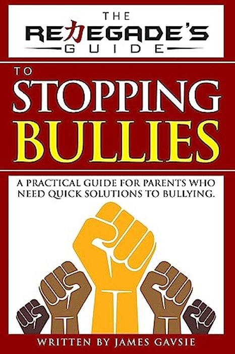The Renegade's Guide To Stopping Bullies: A Practical Guide For Parents Who Need Quick Solutions To Bullying-..