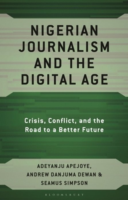 Nigerian Journalism And The Digital Age: Crisis, Conflict, And The Road To A Better Future-..