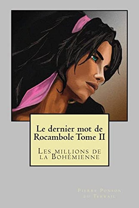 Le Dernier Mot De Rocambole Tome II: Les Millions De La Bohemienne-..