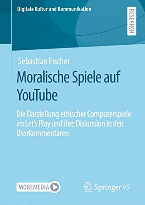 Moralische Spiele Auf Youtube: Die Darstellung Ethischer Computerspiele Im Let's Play Und Ihre Diskussion In Den Userkommentaren-..