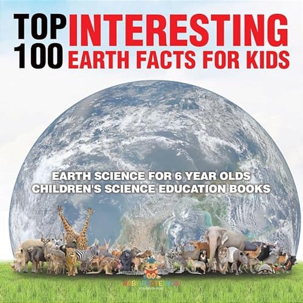 Top 100 Interesting Earth Facts For Kids - Earth Science For 6 Year Olds Children's Science Education Books-..