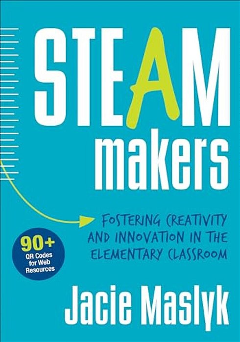 Steam Makers: Fostering Creativity And Innovation In The Elementary Classroom-..