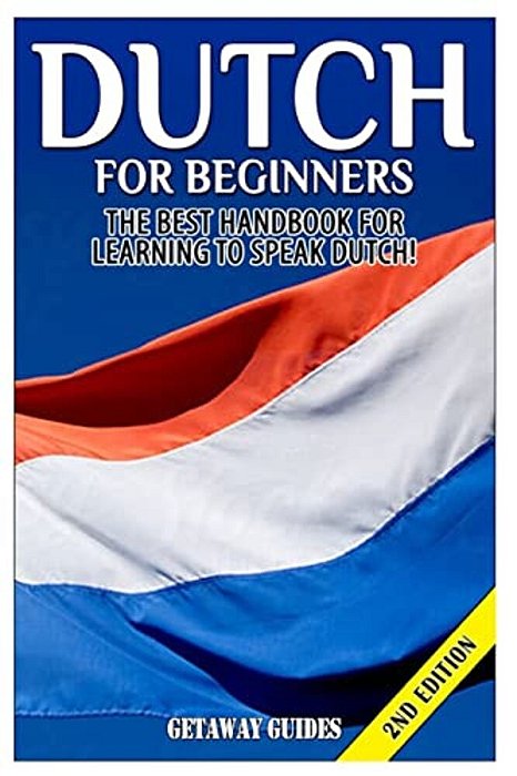 Dutch For Beginners: The Best Handbook For Learning To Speak Dutch!-..