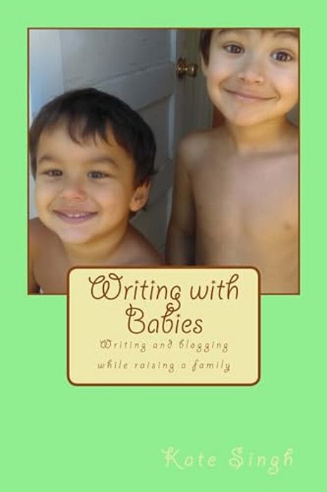 Writing With Babies: Writing And Blogging While Raising A Family-..