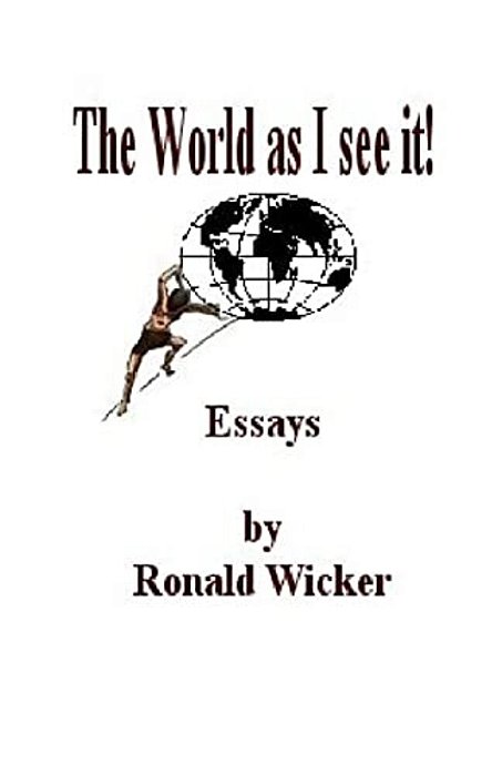 The World As I See It!: Essays By Ronald Wicker-..