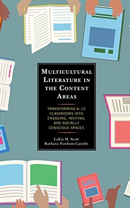 Multicultural Literature In The Content Areas: Transforming K-12 Classrooms Into Engaging, Inviting, And Socially Conscious Spaces-..
