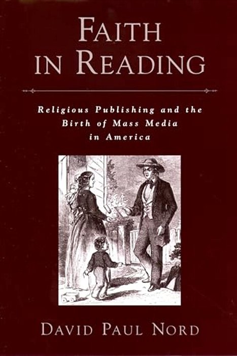 Faith In Reading: Religious Publishing And The Birth Of Mass Media In America-..