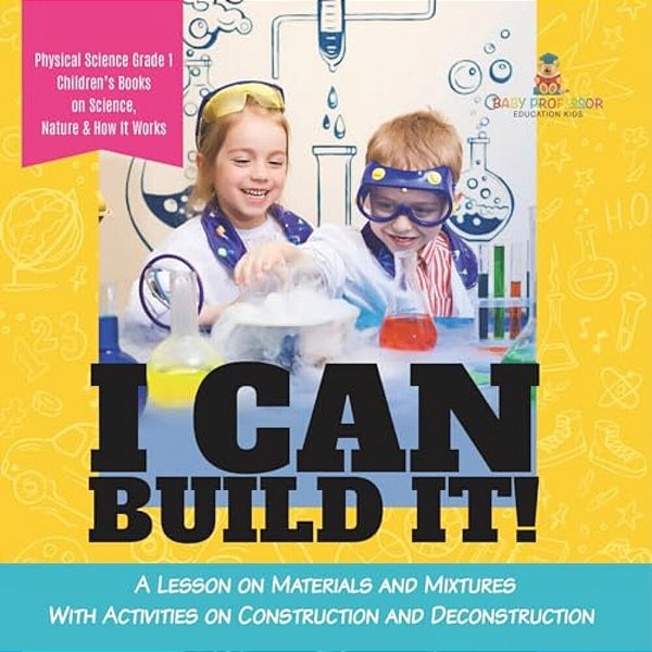 I Can Build It!: A Lesson On Materials And Mixtures With Activities On Construction And Deconstruction Physical Science Grade 1 Childre-..